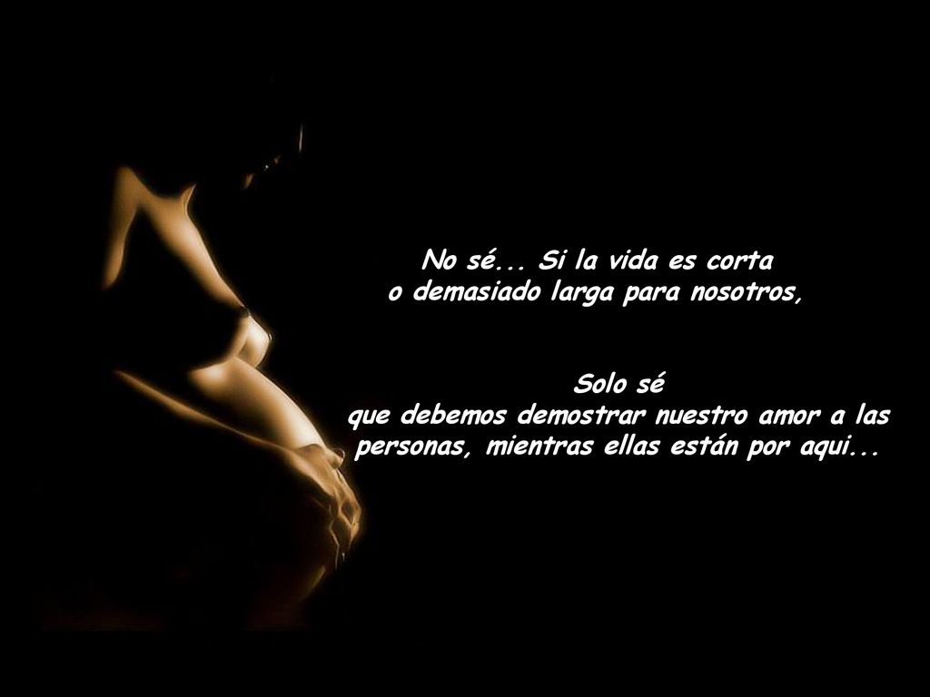 No sé... Si la vida es corta o demasiado larga para nosotros,