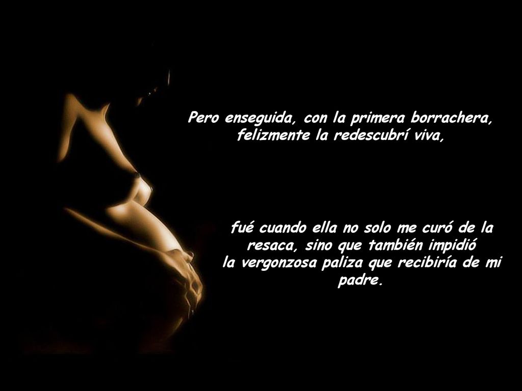 Pero enseguida, con la primera borrachera, felizmente la redescubrí viva,