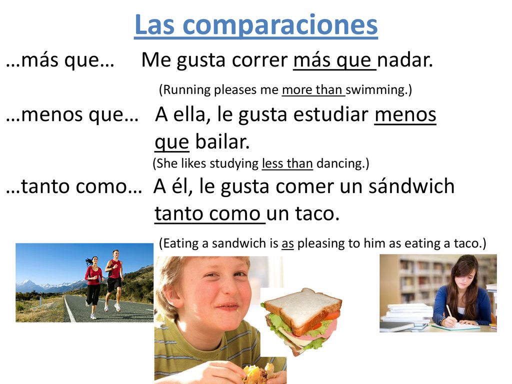 Las comparaciones …más que… Me gusta correr más que nadar.