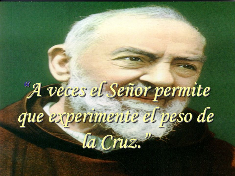 A veces el Señor permite que experimente el peso de la Cruz.