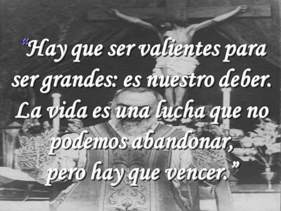 Hay que ser valientes para ser grandes: es nuestro deber.