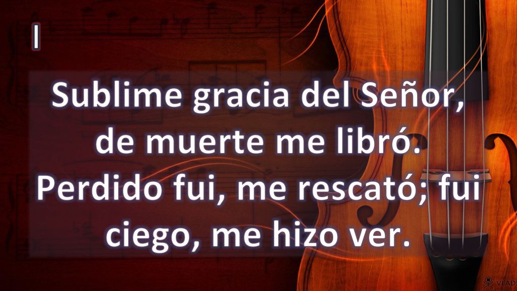 I Sublime gracia del Señor, de muerte me libró. Perdido fui, me rescató; fui ciego, me hizo ver.