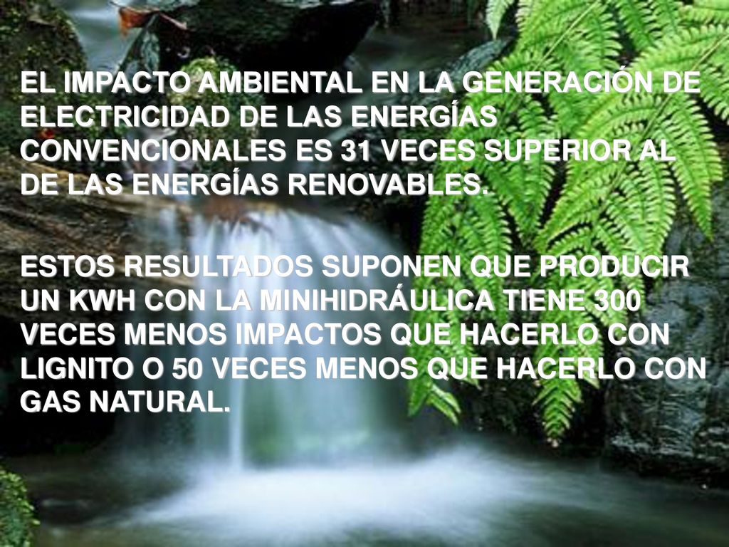 EL IMPACTO AMBIENTAL EN LA GENERACIÓN DE ELECTRICIDAD DE LAS ENERGÍAS CONVENCIONALES ES 31 VECES SUPERIOR AL DE LAS ENERGÍAS RENOVABLES.