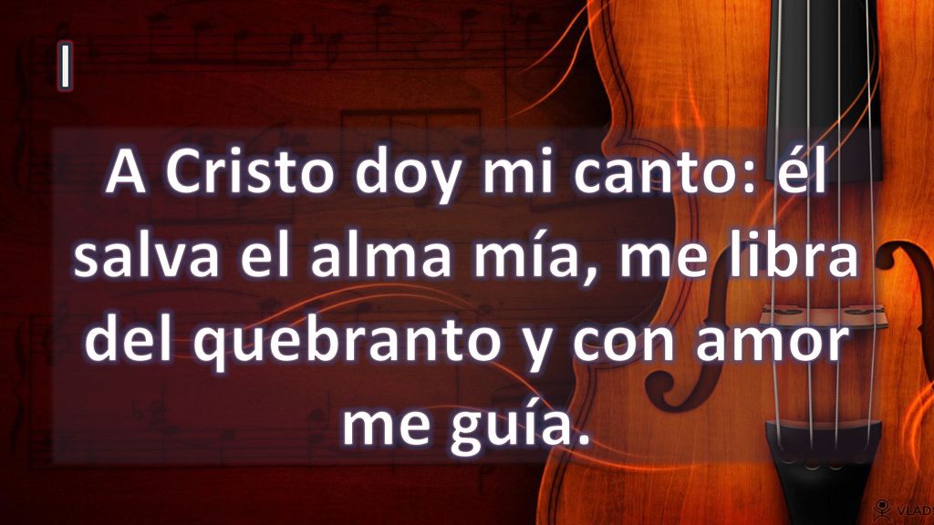 I A Cristo doy mi canto: él salva el alma mía, me libra del quebranto y con amor me guía.