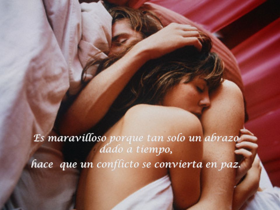 Es maravilloso porque tan solo un abrazo dado a tiempo,