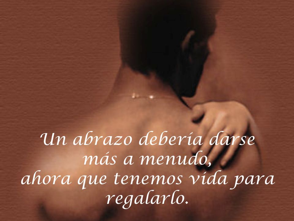 Un abrazo debería darse más a menudo,