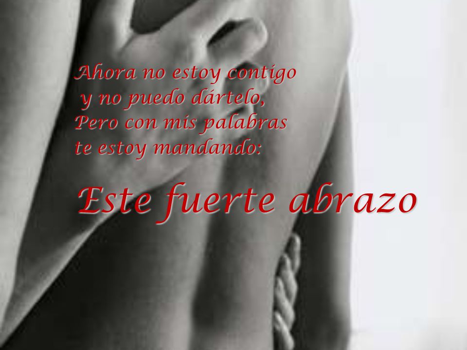 Este fuerte abrazo Ahora no estoy contigo y no puedo dártelo,