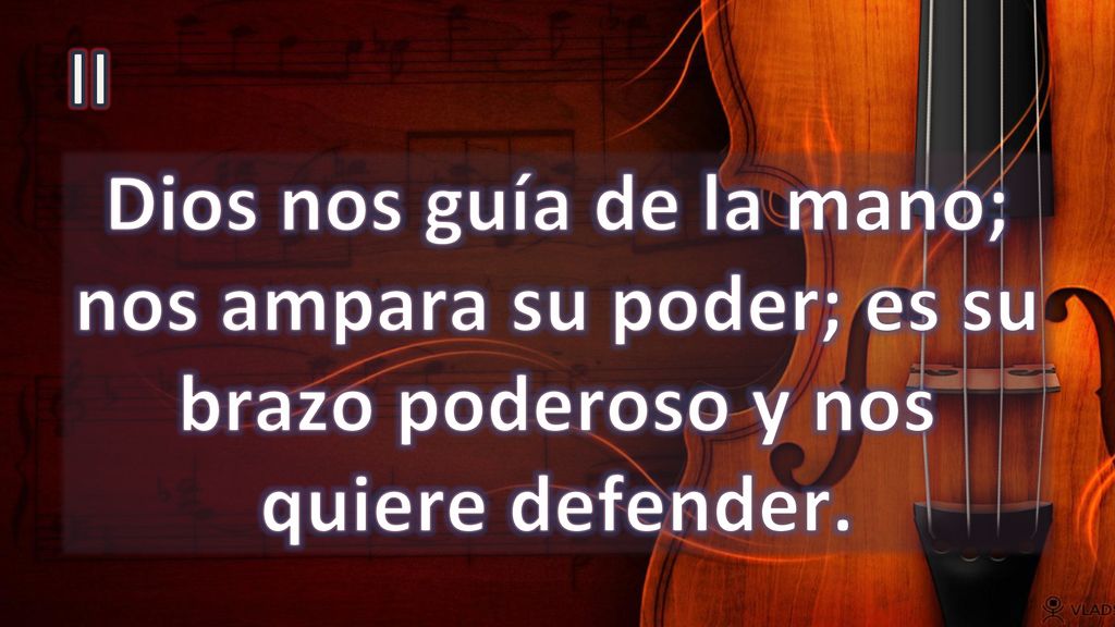II Dios nos guía de la mano; nos ampara su poder; es su brazo poderoso y nos quiere defender.