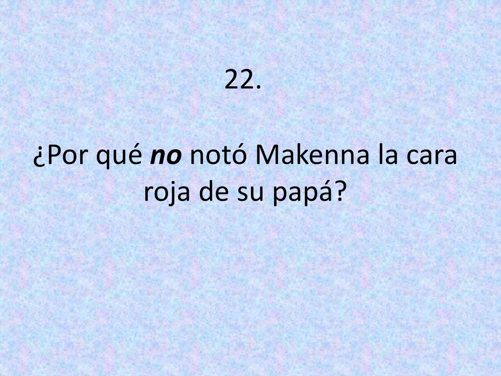 ¿Por qué no notó Makenna la cara roja de su papá