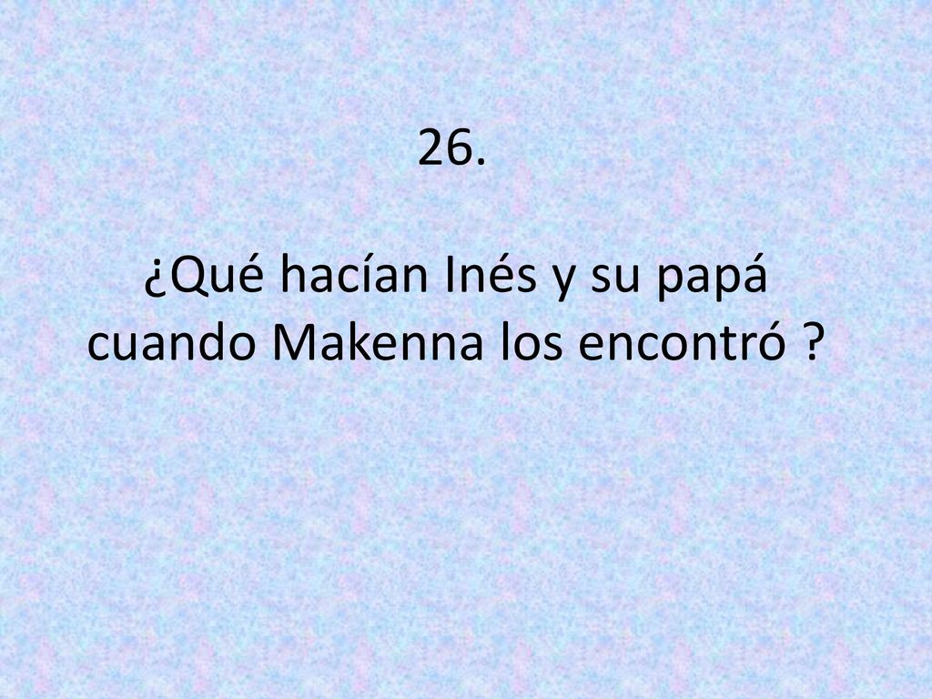 ¿Qué hacían Inés y su papá cuando Makenna los encontró