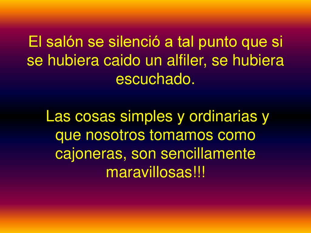 El salón se silenció a tal punto que si se hubiera caido un alfiler, se hubiera escuchado.