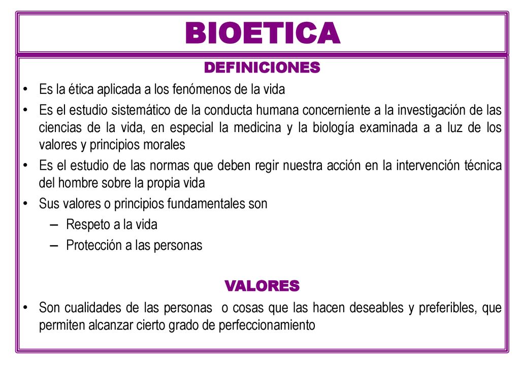 BIOETICA DEFINICIONES Es la ética aplicada a los fenómenos de la vida