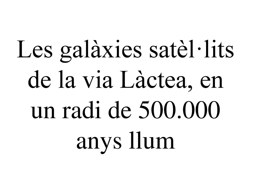 Les galàxies satèl·lits de la via Làctea, en un radi de 500