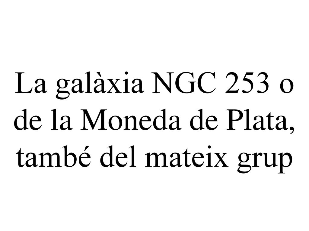 La galàxia NGC 253 o de la Moneda de Plata, també del mateix grup