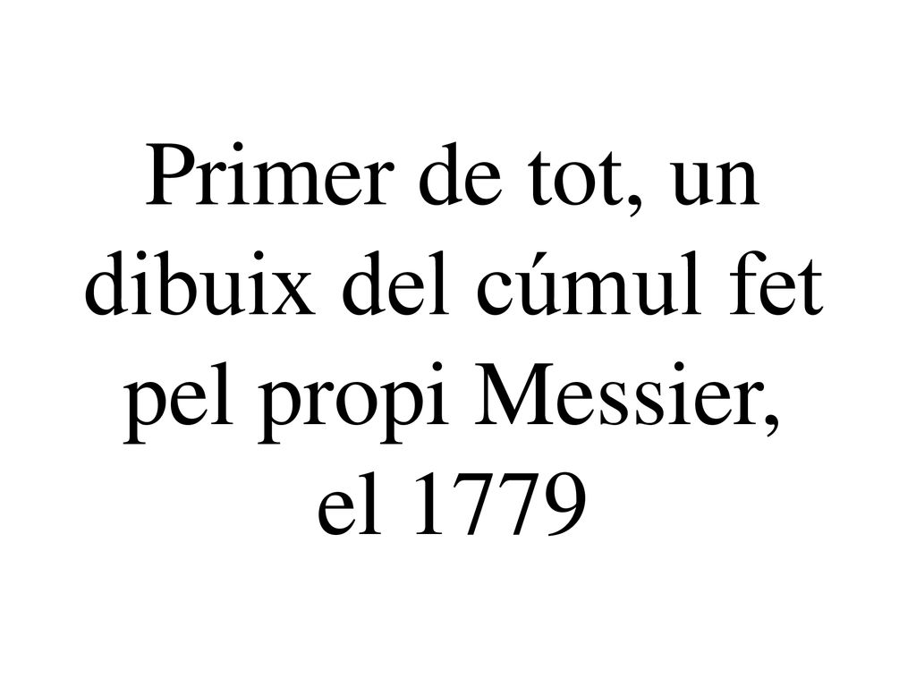 Primer de tot, un dibuix del cúmul fet pel propi Messier, el 1779