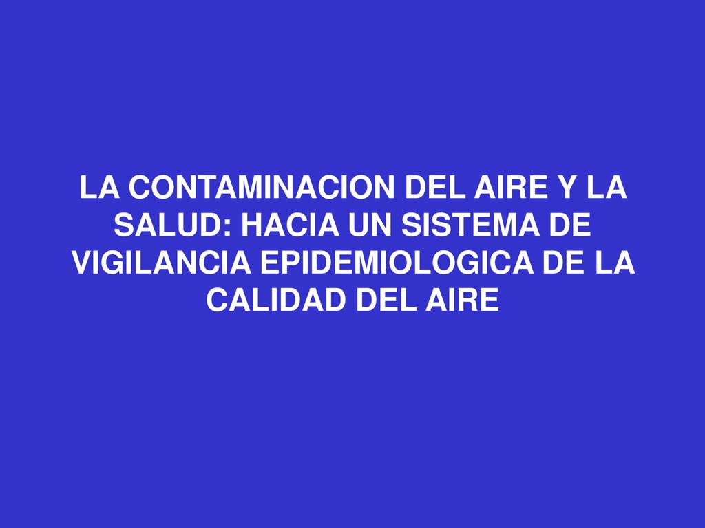 LA CONTAMINACION DEL AIRE Y LA SALUD: HACIA UN SISTEMA DE VIGILANCIA EPIDEMIOLOGICA DE LA CALIDAD DEL AIRE