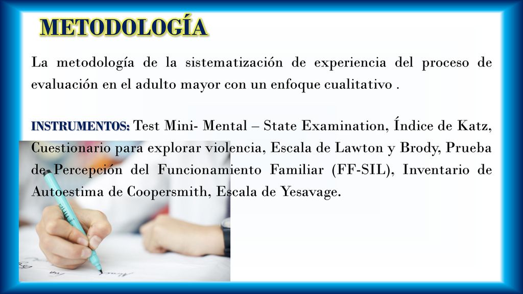 METODOLOGÍA La metodología de la sistematización de experiencia del proceso de evaluación en el adulto mayor con un enfoque cualitativo .