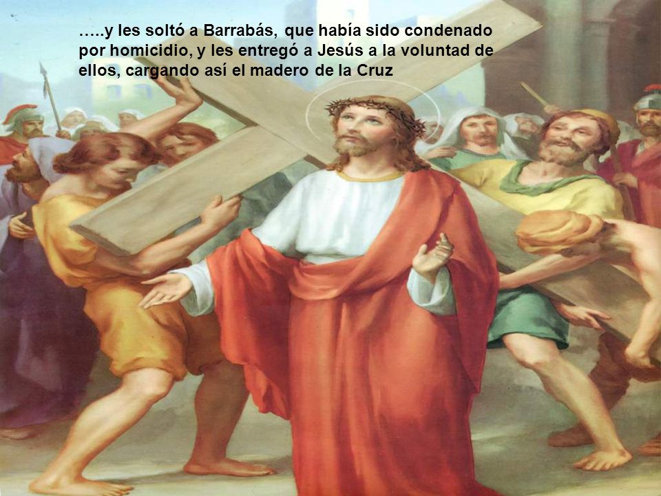 …..y les soltó a Barrabás, que había sido condenado