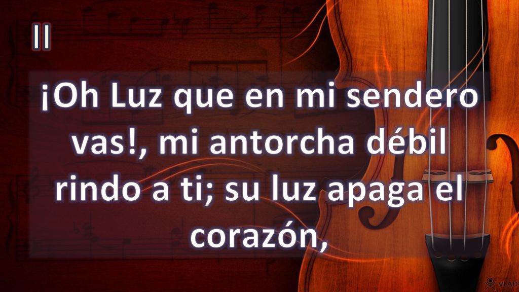 II ¡Oh Luz que en mi sendero vas!, mi antorcha débil rindo a ti; su luz apaga el corazón,