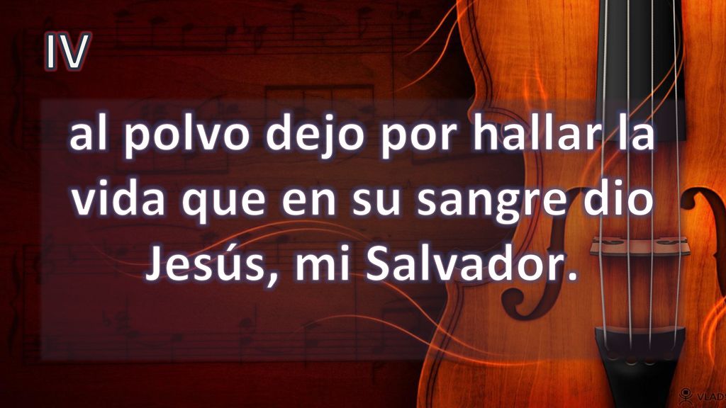 IV al polvo dejo por hallar la vida que en su sangre dio Jesús, mi Salvador.