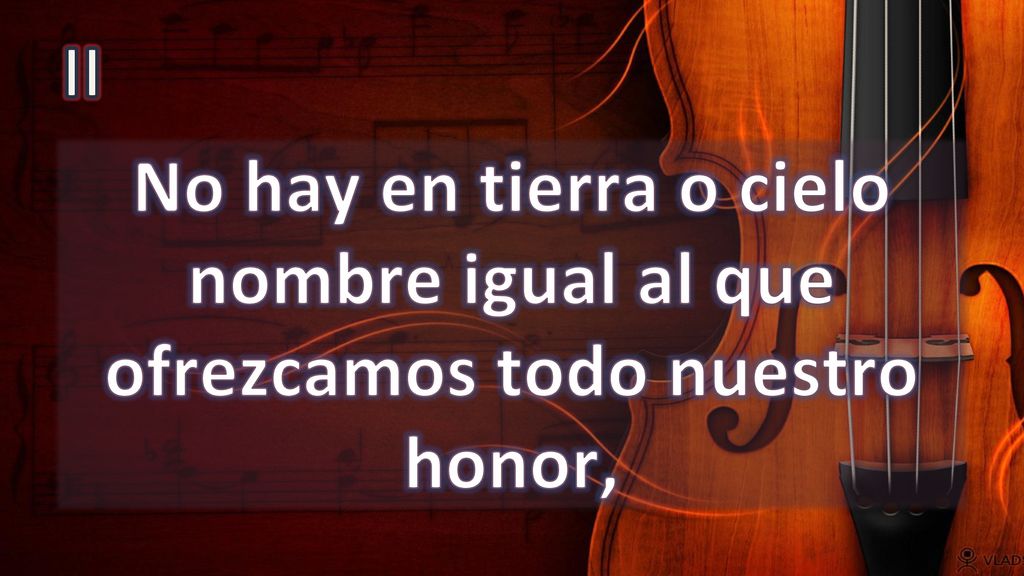 II No hay en tierra o cielo nombre igual al que ofrezcamos todo nuestro honor,