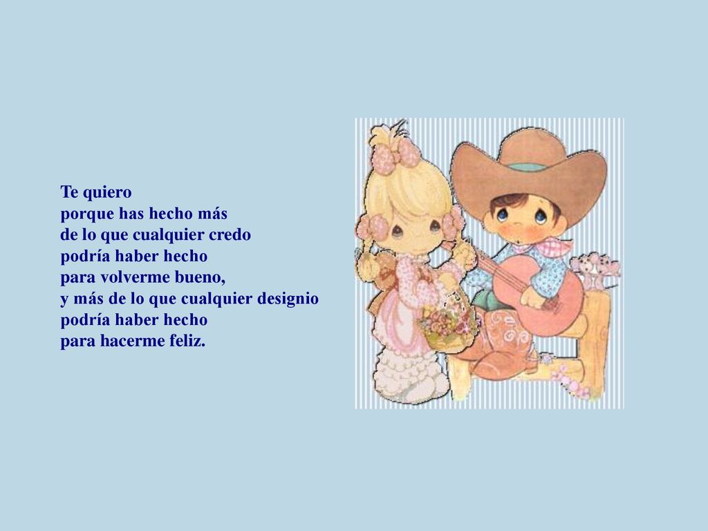 Te quiero porque has hecho más. de lo que cualquier credo. podría haber hecho. para volverme bueno,