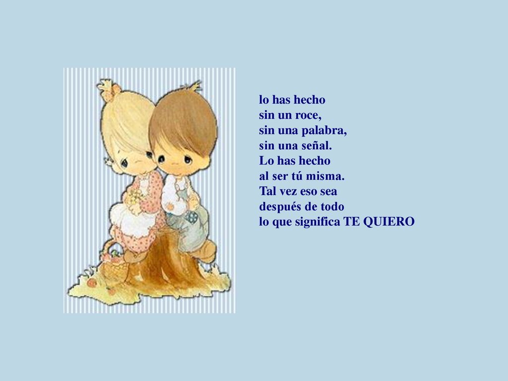 lo has hecho sin un roce, sin una palabra, sin una señal. Lo has hecho. al ser tú misma. Tal vez eso sea.