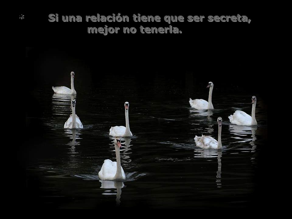 * Si una relación tiene que ser secreta, mejor no tenerla.