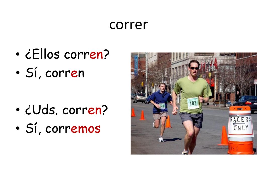 correr ¿Ellos corren Sí, corren ¿Uds. corren Sí, corremos