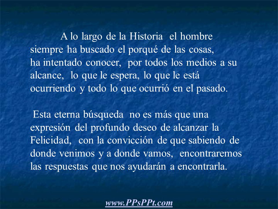 A lo largo de la Historia el hombre siempre ha buscado el porqué de las cosas, ha intentado conocer, por todos los medios a su alcance, lo que le espera, lo que le está ocurriendo y todo lo que ocurrió en el pasado.