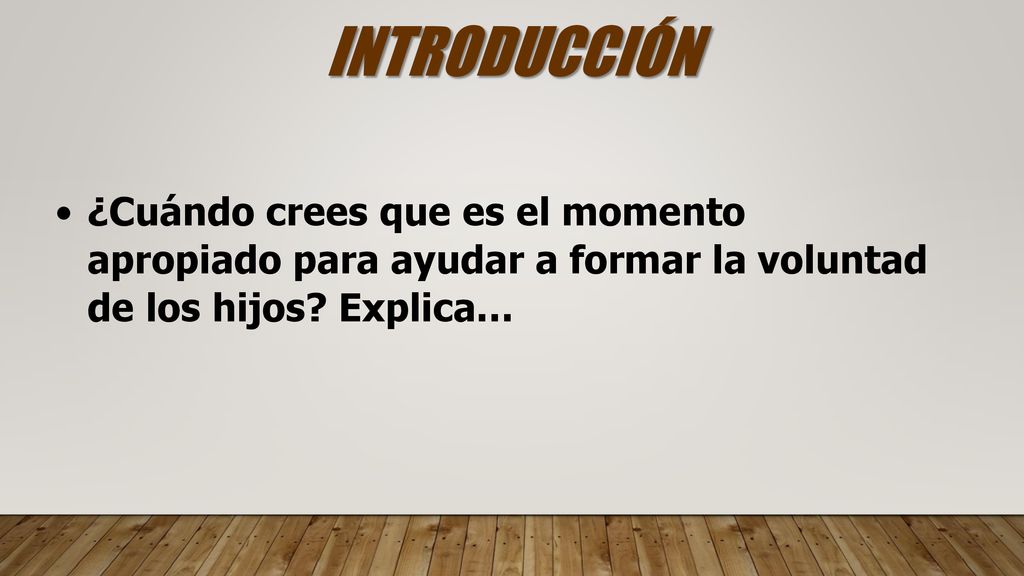 INTRODUCCIÓN ¿Cuándo crees que es el momento apropiado para ayudar a formar la voluntad de los hijos.