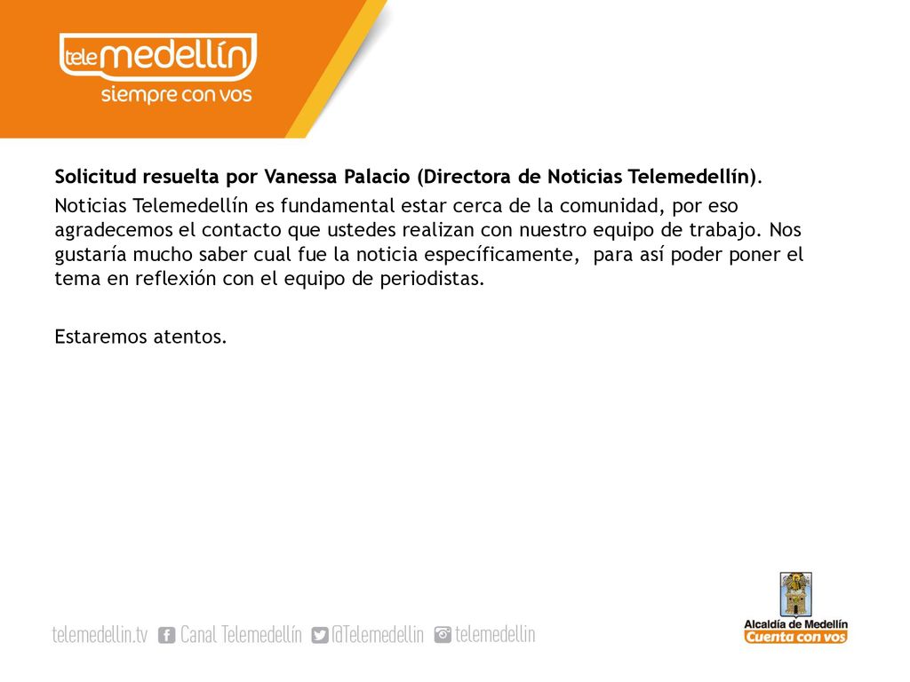 Solicitud resuelta por Vanessa Palacio (Directora de Noticias Telemedellín).
