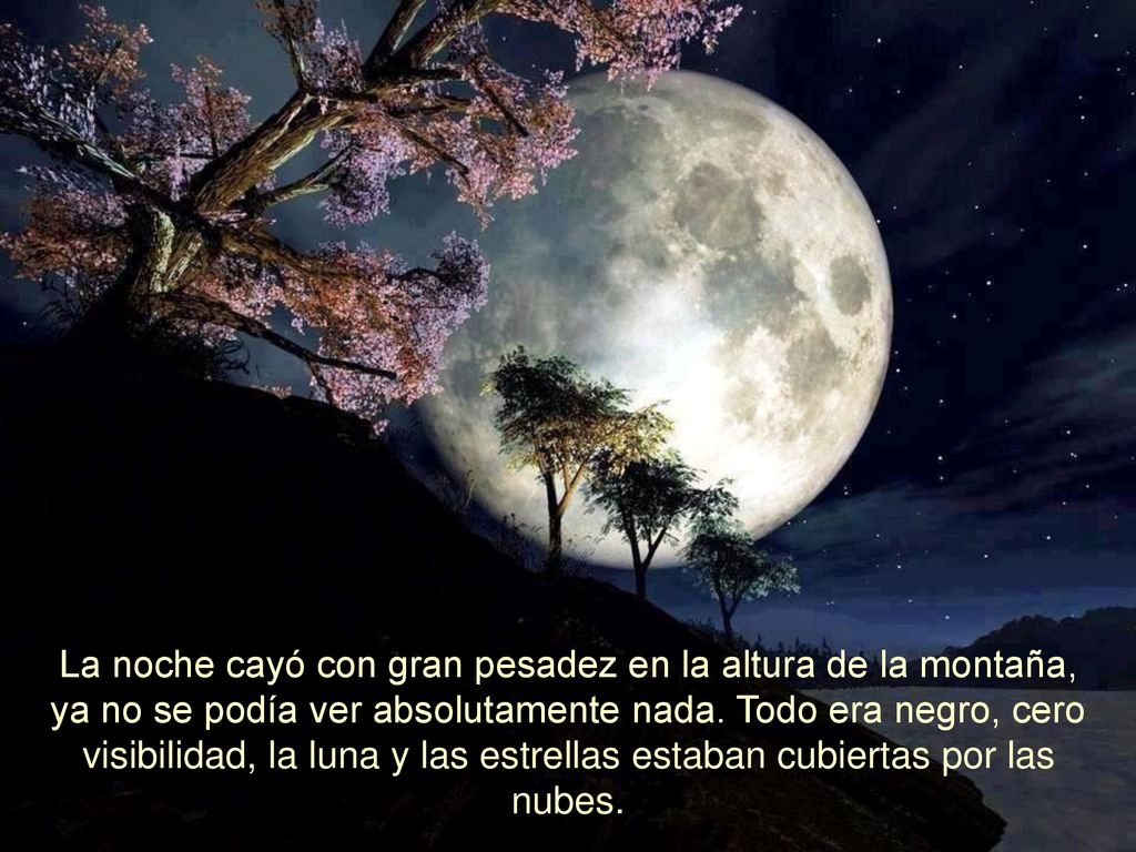 La noche cayó con gran pesadez en la altura de la montaña, ya no se podía ver absolutamente nada.