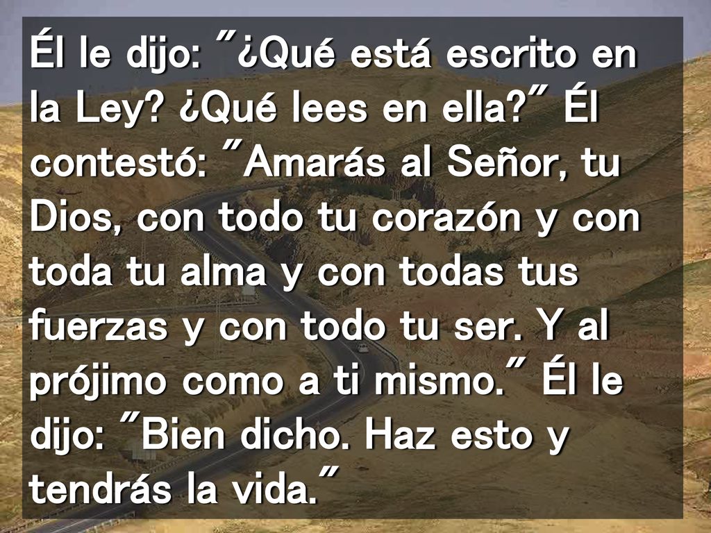 Él le dijo: ¿Qué está escrito en la Ley. ¿Qué lees en ella