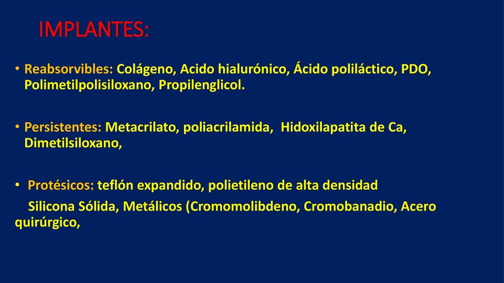 IMPLANTES: Reabsorvibles: Colágeno, Acido hialurónico, Ácido poliláctico, PDO, Polimetilpolisiloxano, Propilenglicol.