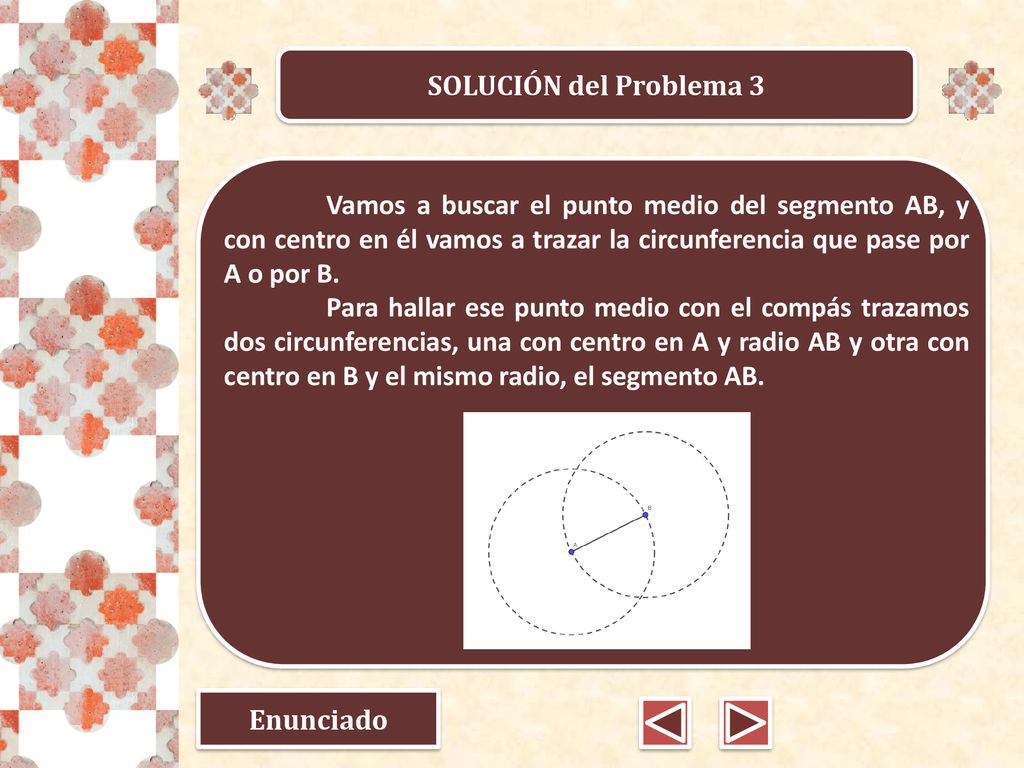 SOLUCIÓN del Problema 3 Vamos a buscar el punto medio del segmento AB, y con centro en él vamos a trazar la circunferencia que pase por A o por B.