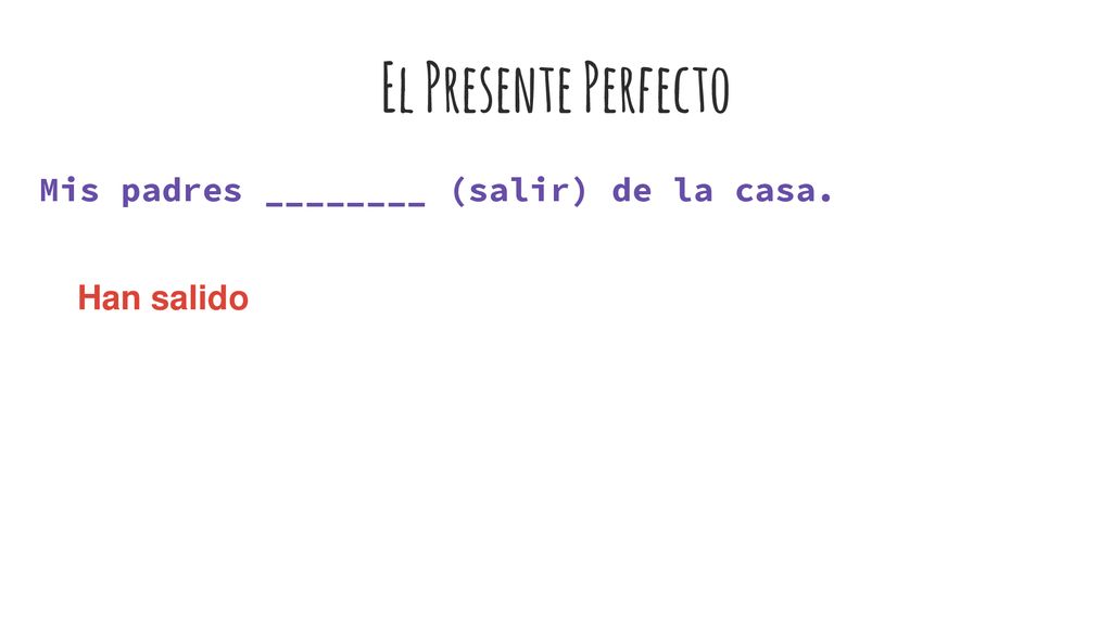 El Presente Perfecto Mis padres ________ (salir) de la casa.