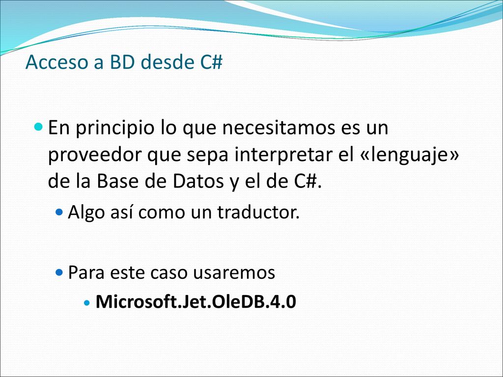 Acceso a BD desde C# En principio lo que necesitamos es un proveedor que sepa interpretar el «lenguaje» de la Base de Datos y el de C#.