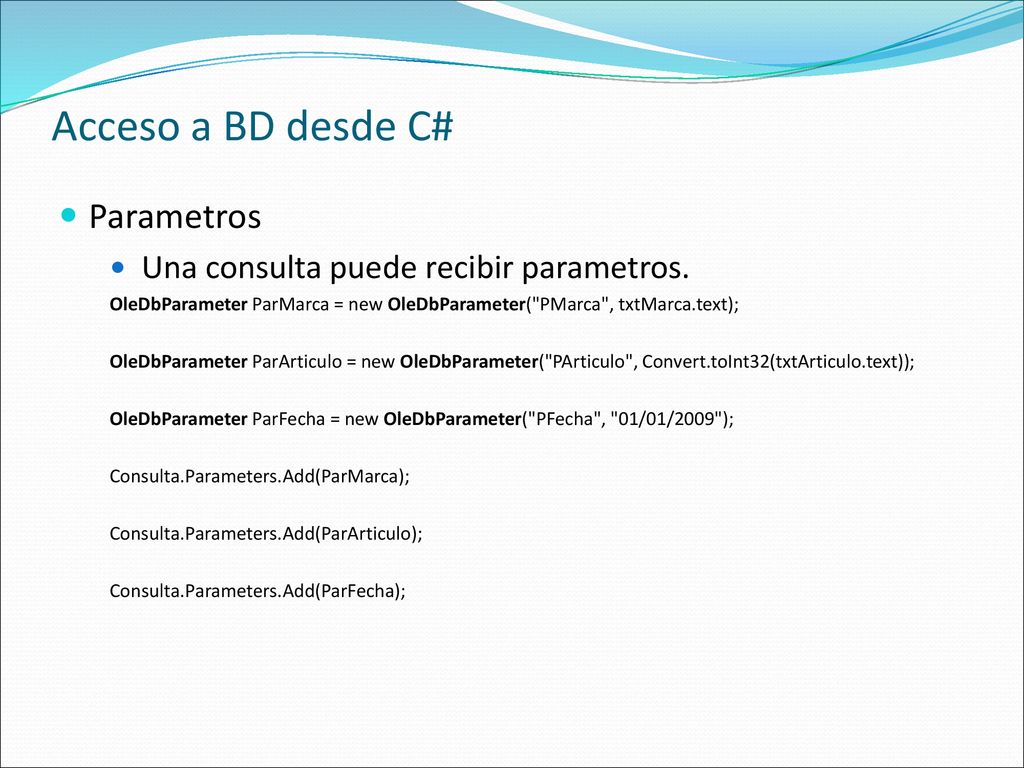 Acceso a BD desde C# Parametros Una consulta puede recibir parametros.