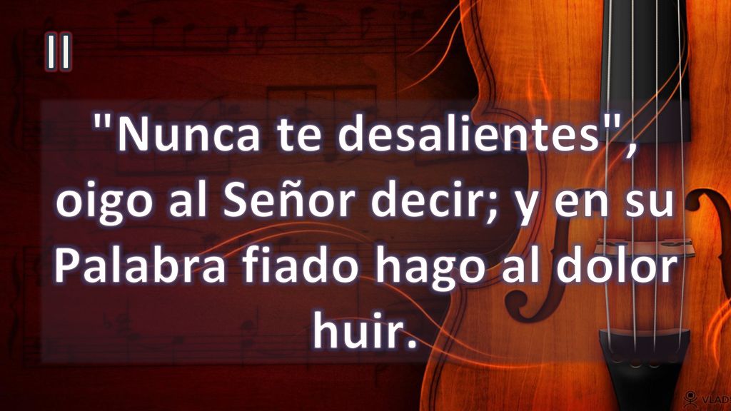 II Nunca te desalientes , oigo al Señor decir; y en su Palabra fiado hago al dolor huir.