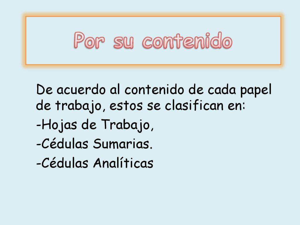 Por su contenido De acuerdo al contenido de cada papel de trabajo, estos se clasifican en: Hojas de Trabajo,