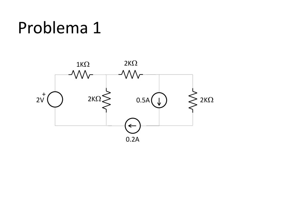 Problema 1 1K 2K 2V + 0.5A 2K 2K 0.2A