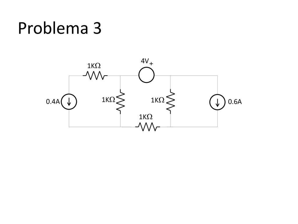 Problema 3 4V + 1K 0.4A 0.6A 1K 1K 1K