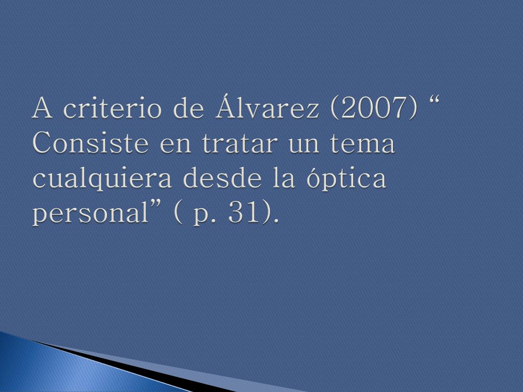 A criterio de Álvarez (2007) Consiste en tratar un tema cualquiera desde la óptica personal ( p.