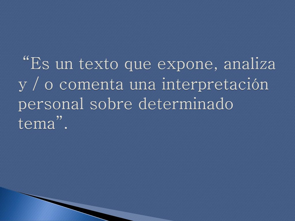 Es un texto que expone, analiza y / o comenta una interpretación personal sobre determinado tema .