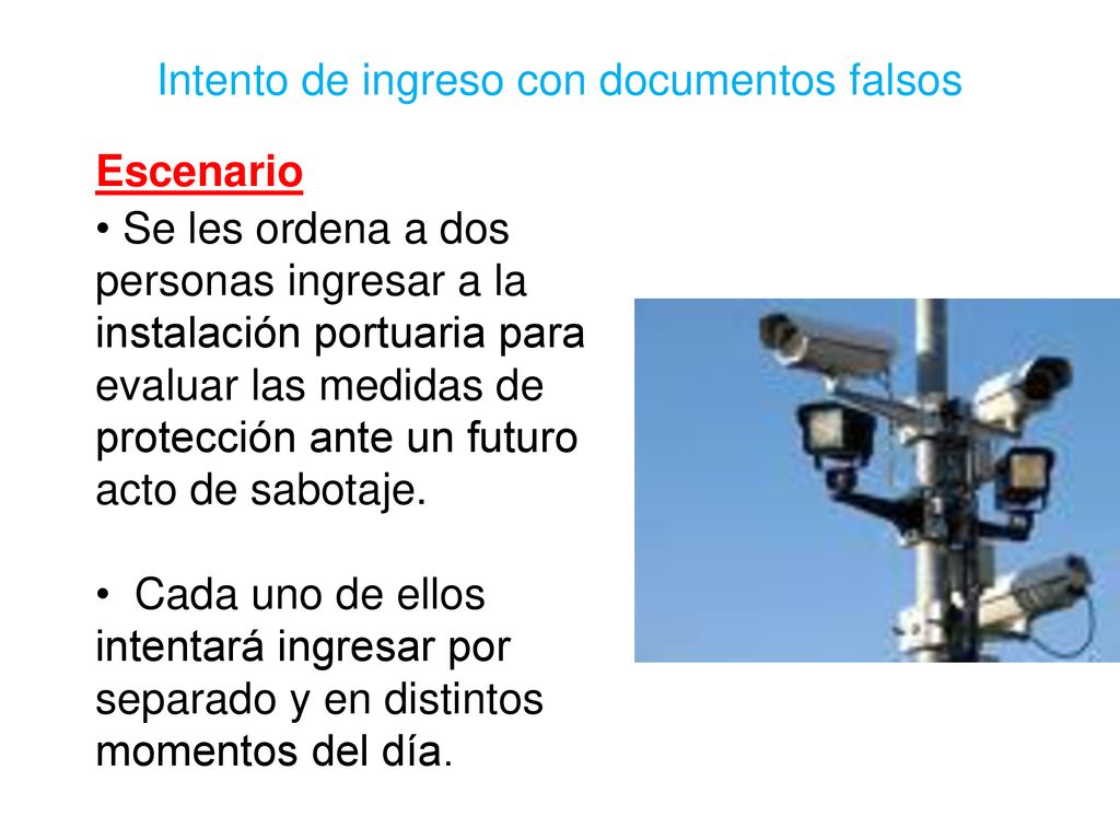 Escenario Se les ordena a dos personas ingresar a la instalación portuaria para evaluar las medidas de protección ante un futuro acto de sabotaje.
