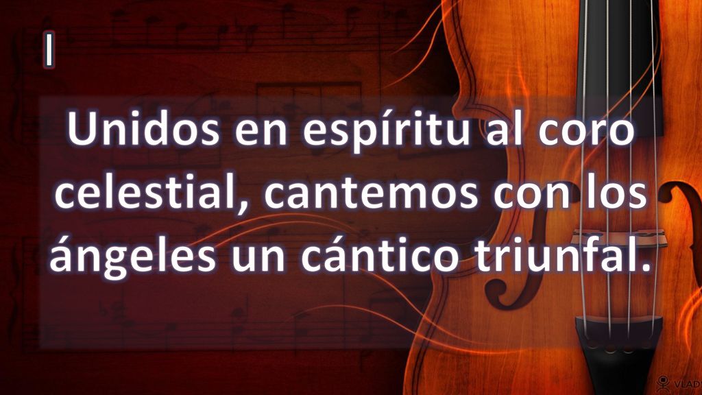 I Unidos en espíritu al coro celestial, cantemos con los ángeles un cántico triunfal.