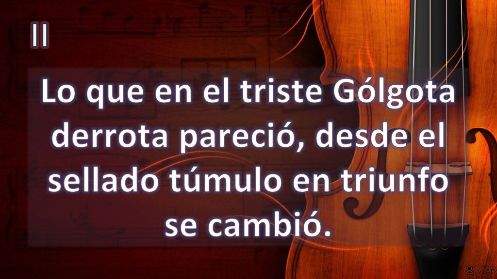 II Lo que en el triste Gólgota derrota pareció, desde el sellado túmulo en triunfo se cambió.