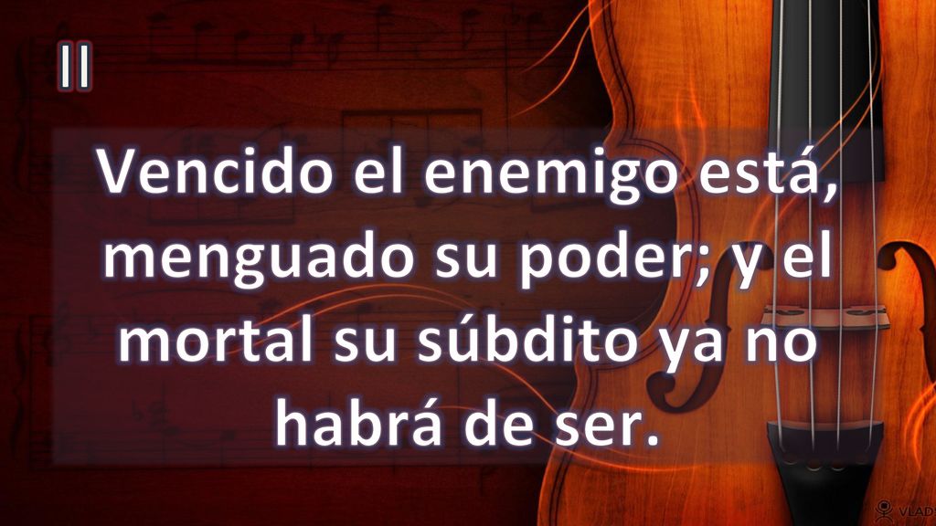 II Vencido el enemigo está, menguado su poder; y el mortal su súbdito ya no habrá de ser.