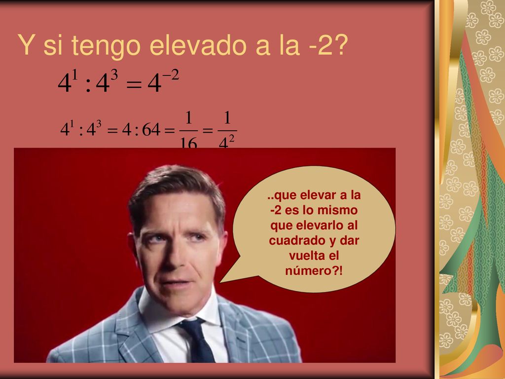Y si tengo elevado a la -2 Para para para… Vos me estas diciendo